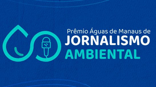 Águas de Manaus prorroga inscrições para Prêmio de Jornalismo Ambiental