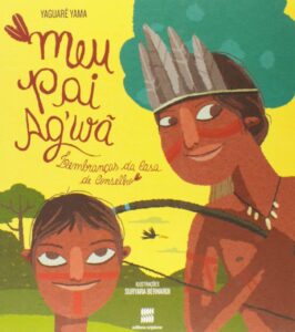 Meu pai Ag'wã: Lembranças da casa de conselho, de Yaguarê Yamã – Editora Scipione