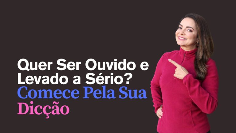 Quer Ser Ouvido e Levado a Sério? Comece Pela Sua Dicção